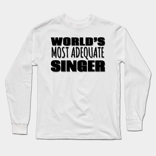 World's Most Adequate Singer Long Sleeve T-Shirt by Mookle